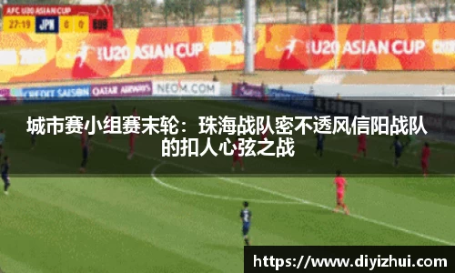 城市赛小组赛末轮：珠海战队密不透风信阳战队的扣人心弦之战